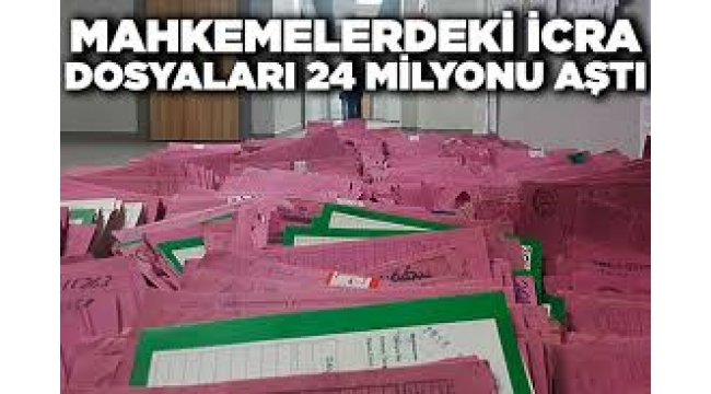 İcra Dosyaları 24 Milyonu Aştı!