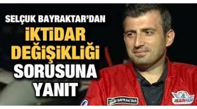 "İktidar değişirse" sorusuna Selçuk Bayraktar'tan yanıt