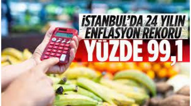İstanbul enflasyonu yüzde 99.1 oldu!