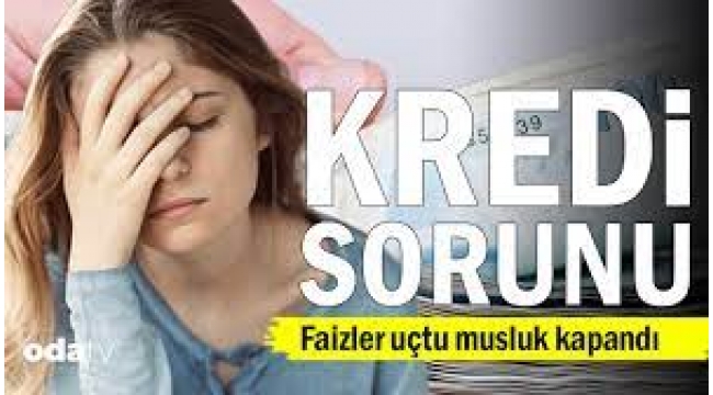 Kredi sorunu... Faizler uçtu musluk kapandı