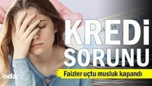 Kredi sorunu... Faizler uçtu musluk kapandı