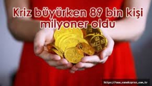 Kriz Büyürken 89 Bin Kişi Milyoner Oldu!