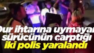 'Dur' ihtarına uymayan sürücü polislere çarptı: 2 yaralı