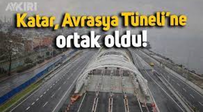 Katarlılar Avrasya Tüneli'ne ortak oldu