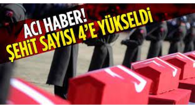 Şehit sayısımız 4'e yükseldi