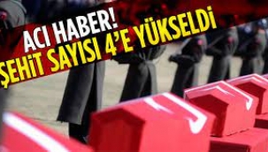 Şehit sayısımız 4'e yükseldi