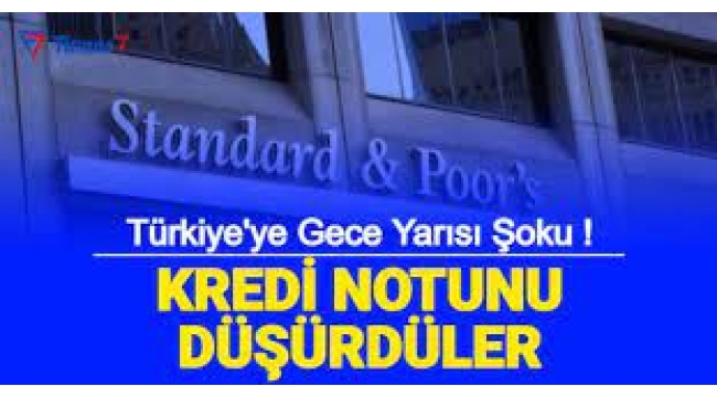 S&P, Türkiye'nin kredi notunu düşürdü