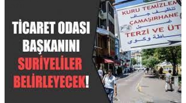 Ticaret Odası Başkanını Suriyeliler belirleyecek!