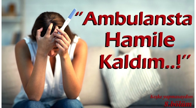 Ambulansta Hamile Kaldı!