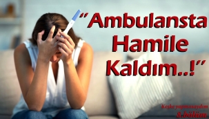 Ambulansta Hamile Kaldı!