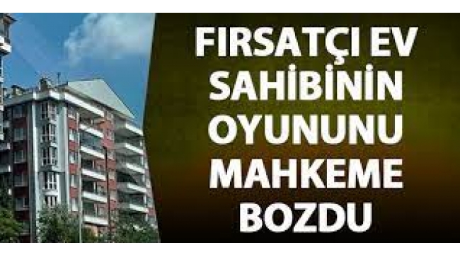 Fırsatçı ev sahibine mahkeme 'dur' dedi!