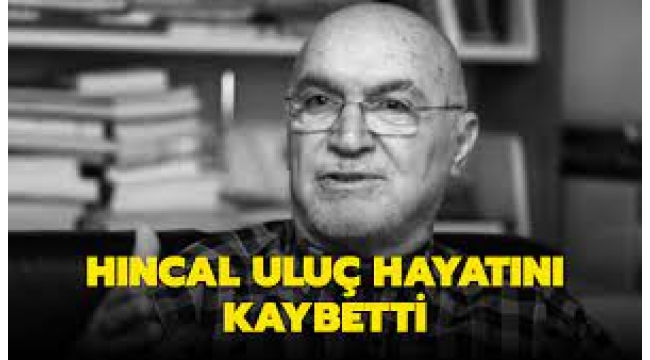 Gazeteci Hıncal Uluç, hayatını kaybetti