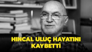 Gazeteci Hıncal Uluç, hayatını kaybetti