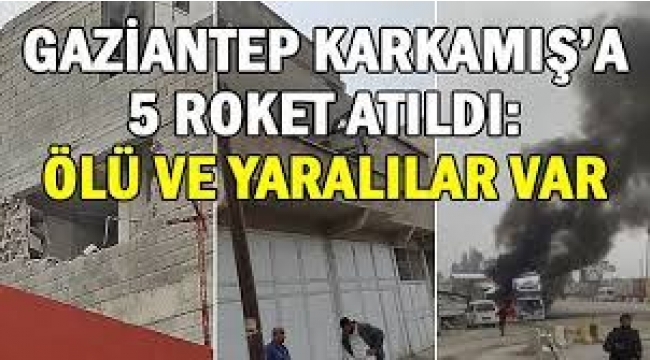 Gaziantep Karkamış'a 5 roket atıldı: Ölü ve yaralılar var