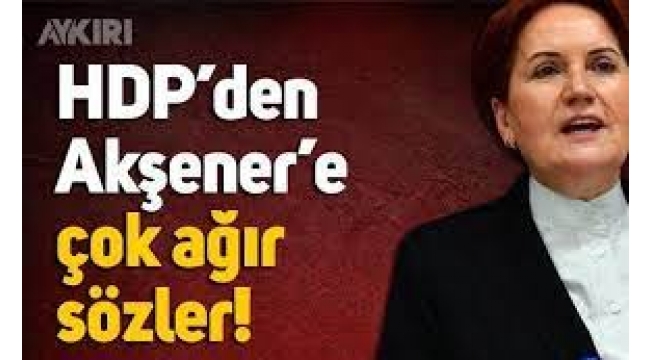 HDP'den, Akşener'e Ağır Sözler!