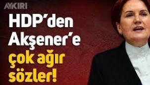 HDP'den, Akşener'e Ağır Sözler!
