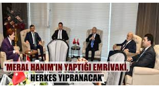  "Meral Hanım'ın yaptığı emrivaki, herkes yıpranacak"