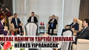  "Meral Hanım'ın yaptığı emrivaki, herkes yıpranacak"