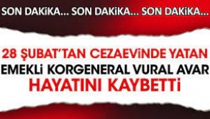 28 Şubat davasında yargılanan emekli Korgeneral Vural Avar yaşamını yitirdi