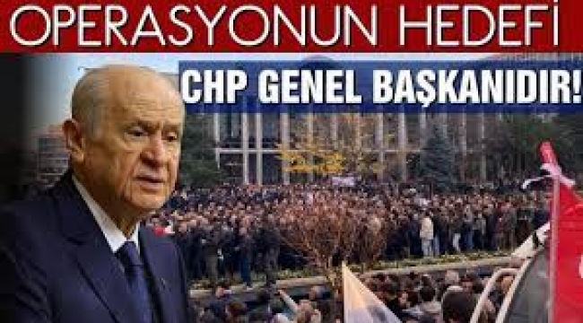 Bahçeli: 'Operasyonun Hedefi CHP Genel Başkanıdır!'