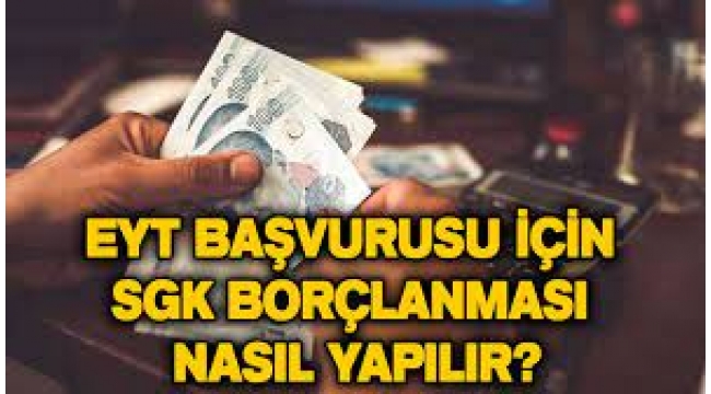 EYT başvurusu için SGK borçlanması nasıl yapılır?