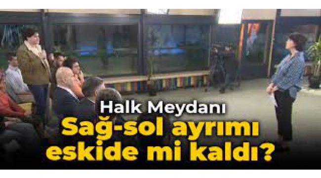 Halk Meydanı... Sağ-sol ayrımı eskide mi kaldı?