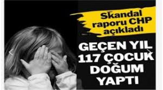 Skandal rapor: 2021'de 117 çocuk doğum yaptı
