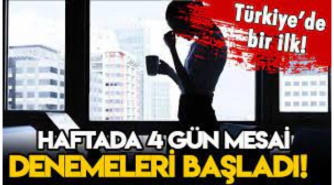Türkiye'de bir ilk: Haftada 4 gün mesaiye geçiliyor!