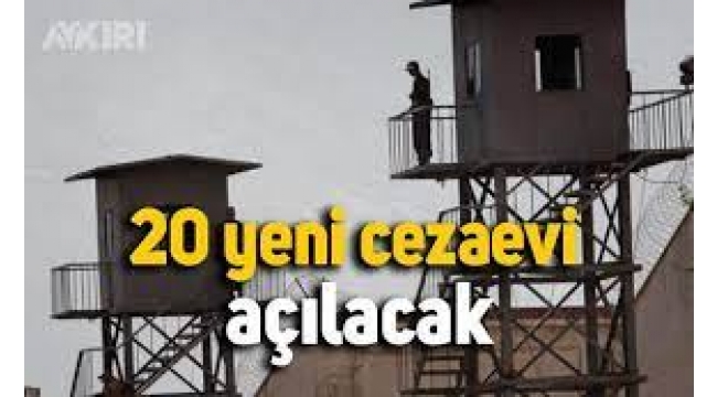 20 Yeni Cezaevi Açılacak!