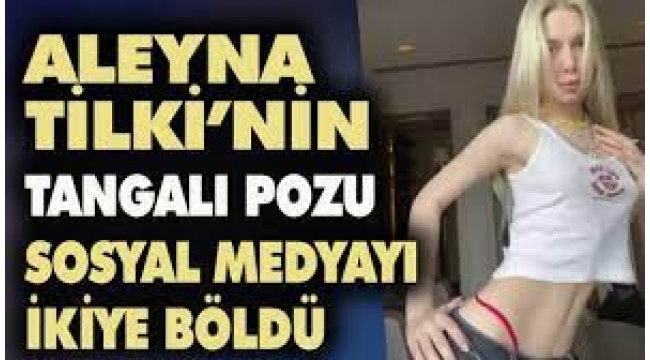 Aleyna Tilki'nin tangalı pozu sosyal medyayı ikiye böldü