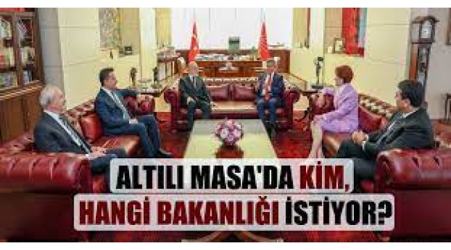 Altılı masada kim, hangi bakanlığı istiyor?