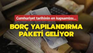 Cumhuriyet tarihinin en kapsamlı borç yapılandırma paketi geliyor