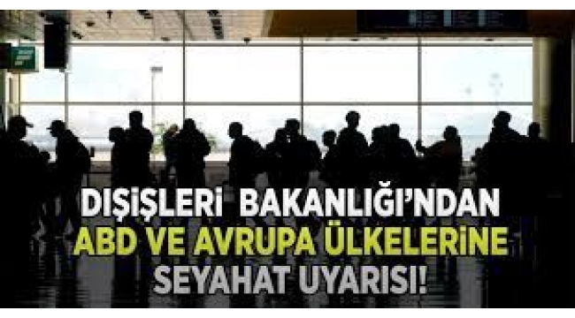 Dışişleri Bakanlığı'ndan ABD ve Avrupa Ülkeleri İçin Seyahat Uyarısı