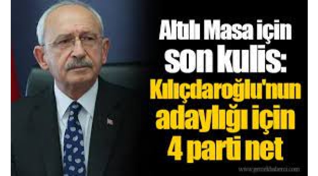  Kılıçdaroğlu'nun adaylığı için 4 parti net