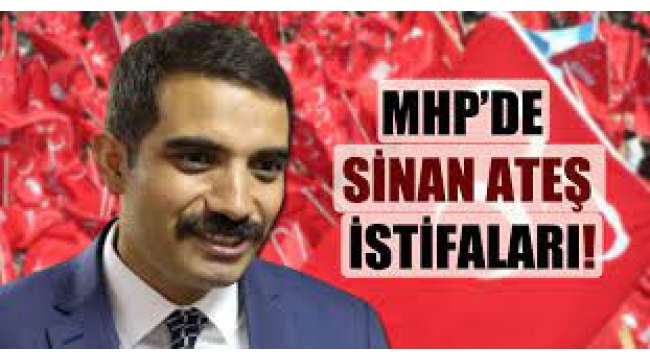 MHP'de Sinan Ateş istifaları