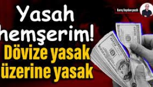 Yasah hemşerim! Dövize yasak üzerine yasak