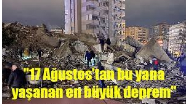  17 Ağustos'tan bu yana yaşadığımız en büyük deprem