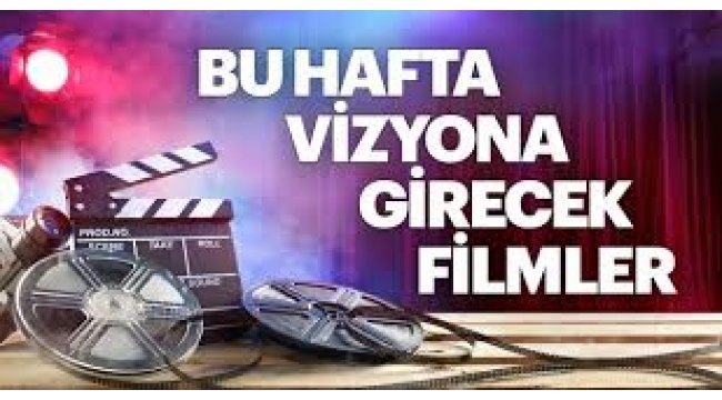 Bu hafta vizyona girecek filmler