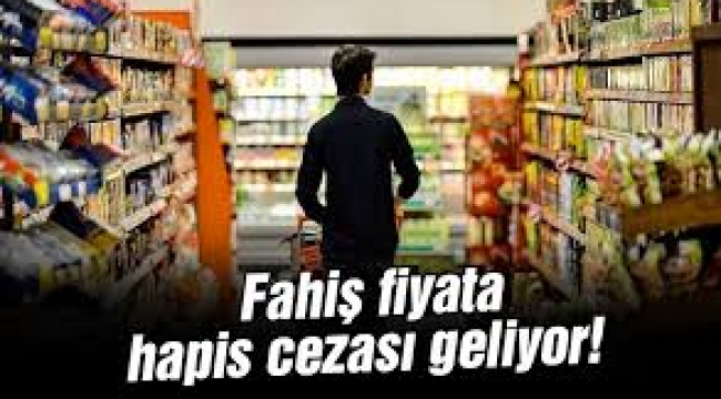 Deprem ve salgın dönemlerindeki fahiş fiyat artışlarına hapis cezası
