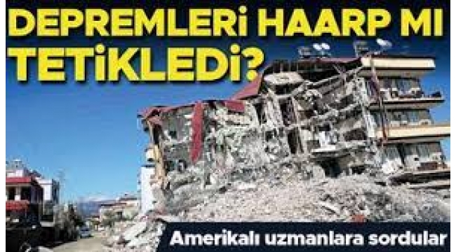 Depremleri HAARP mı tetikledi: Amerikalı uzmanlara sordular