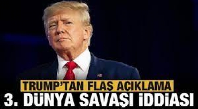 Donald Trump'tan 3. Dünya Savaşı açıklaması