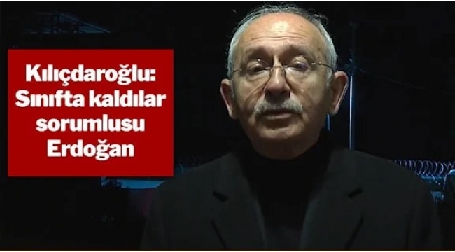 Kılıçdaroğlu: Bu sürecin başlıca sorumlusu Erdoğan'dır