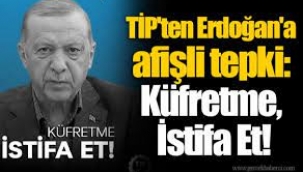 TİP'ten Erdoğan'a afişli tepki: Küfretme, İstifa Et!