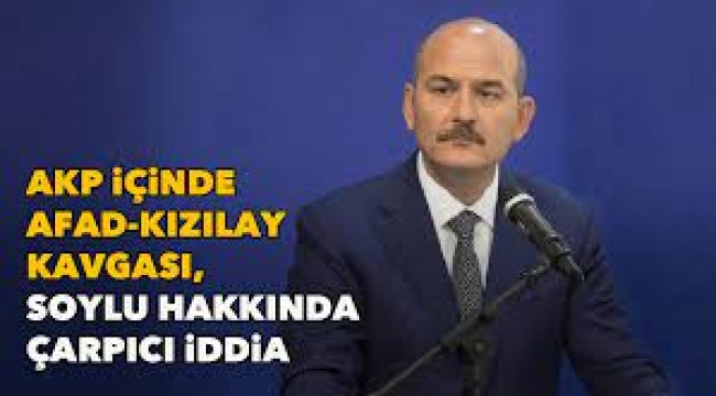 AKP içinde AFAD-Kızılay kavgası, Soylu hakkında çarpıcı iddia