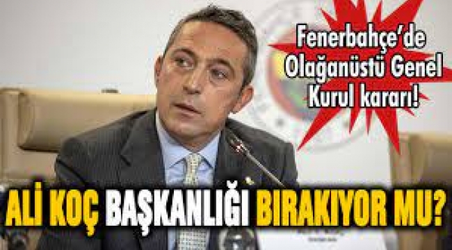 Ali Koç dönemi sona mı eriyor?