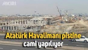 Atatürk Havalimanı pisti üzerine cami yapılıyor!