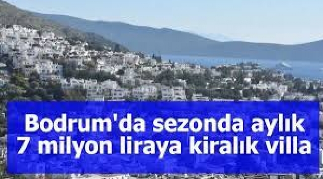 Bodrum'da aylık villa kirası 7 milyon liraya kadar çıktı!