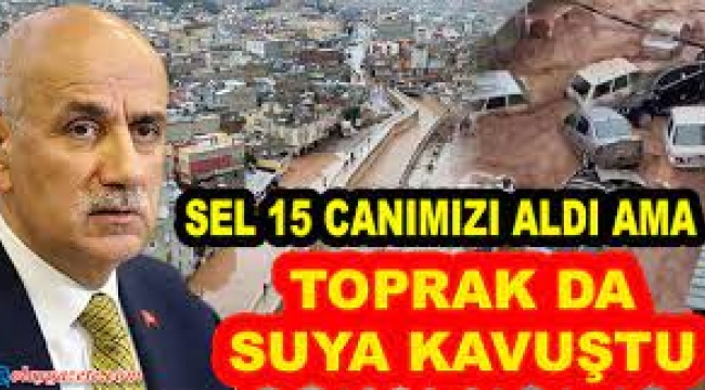 Evet 15 canımızı aldı ama toprak suya kavuştu