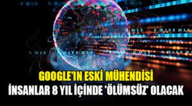 İnsanlar 8 Yıl İçinde 'Ölümsüz' Olacak!
