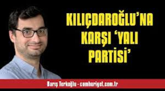 Kılıçdaroğlu'na karşı 'Yalı Partisi'